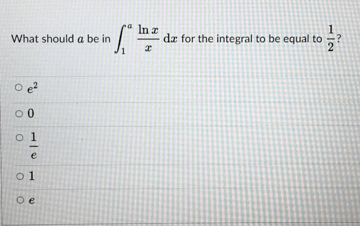 In x
1
dx for the integral to be equal to
2
What should a be in
O e?
o 1
e
o 1
O e
