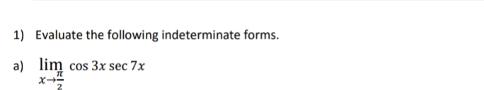 1) Evaluate the following indeterminate forms.
a)
lim cos 3x sec 7x
