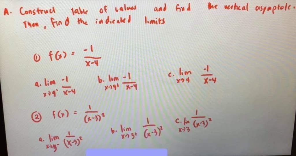 A. Construcd
1able of Laluas
Then, fin d the in dicated
and fred
the verheal asymptole.
lomits
3.
O fG) = -1
X-4
c. lim
b. lim -I
yつ
9. lim -1
Yラ4
メ-9
@ fG) =
(k-3)
C. fa
lim
b. lim
X-) 3 (x-3)
a.
X--3
