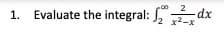 2
1. Evaluate the integral: ,
x2-x
