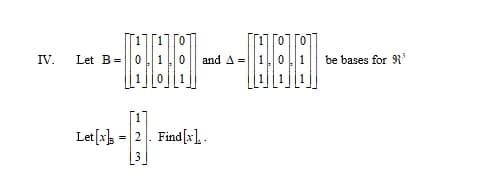 IV.
Let B=
B00
123
and A =
-188
Let [x] = 2. Find [x].
[3]
be bases for 9³