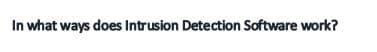 In what ways does Intrusion Detection Software work?
