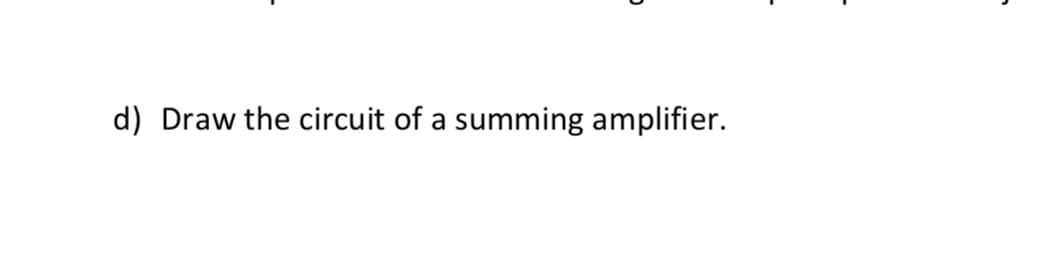 d) Draw the circuit of a summing amplifier.
