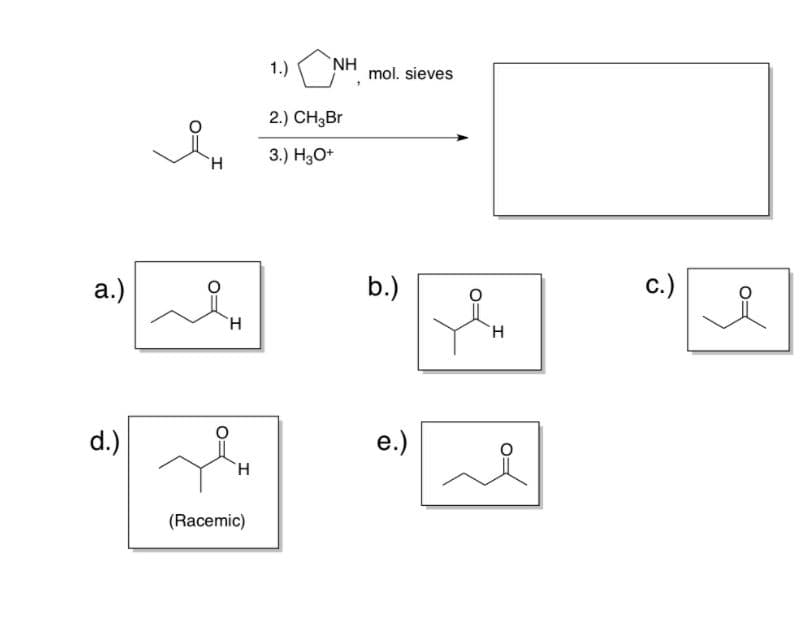 1.)
NH
mol. sieves
2.) CH3B.
H.
3.) H3O*
а.)
b.)
c.)
H.
d.)
e.)
H.
(Racemic)
