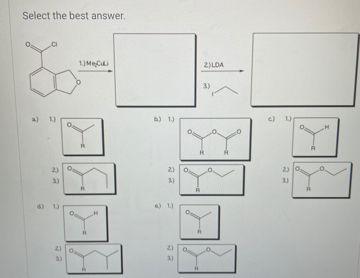 Select the best answer.
.CI
1.) Me CuLi
2)LDA
3.)
a)
1.)
b.) 1.)
c)
R.
R
R
R
2)
2)
2) o
3.)
3.)
3.)
R.
d.)
1.)
e) 1.)
2)
2)
3.)
3.)
