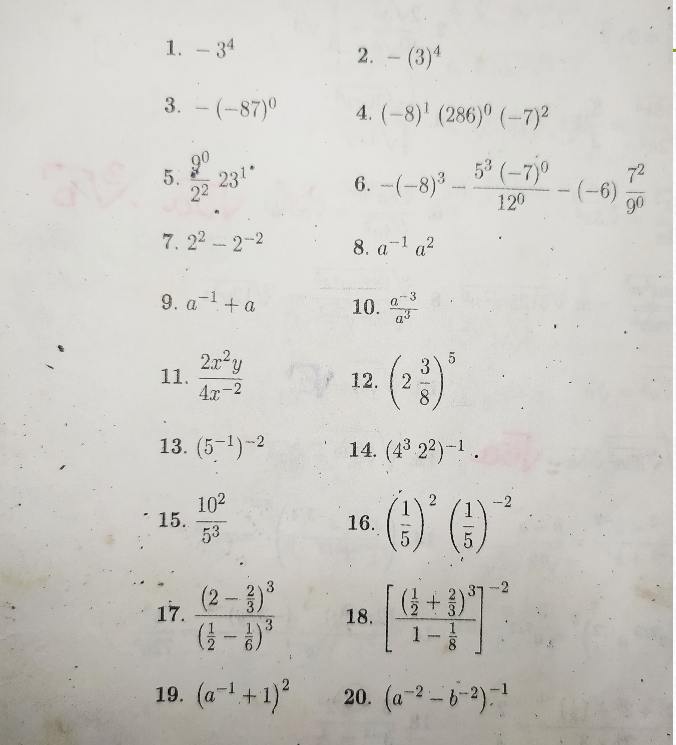 1. - 34
2. - (3)4
3. - (-87)°
4. (-8)' (286)º (–7)e
6. -(-8)3 5° (-7jo
120
72
(-6)
90
6. -(-8)%.
22 231.
7. 22-2-2
8. a-1 a?
9. a-!+ a
10.
2.xy
11.
4x-2
3
12. ( 2
8
13. (5-1)-2
14. (4° 2)-1.
102
15.
53
() ()
16.
3
(2-)*
37-2
17.
18.
1-
19. (a-1 + 1)
20. (a--6-3)
5.
