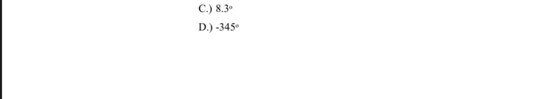 С.) 8.3°
D.) -345°
