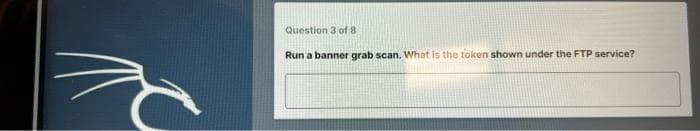 Question 3 of 8
Run a banner grab scan. What is the token shown under the FTP service?