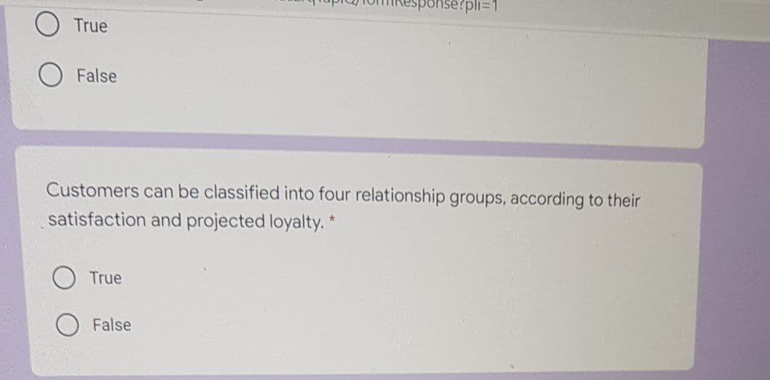 ponse/pli=1
True
False
Customers can be classified into four relationship groups, according to their
satisfaction and projected loyalty.
True
False
