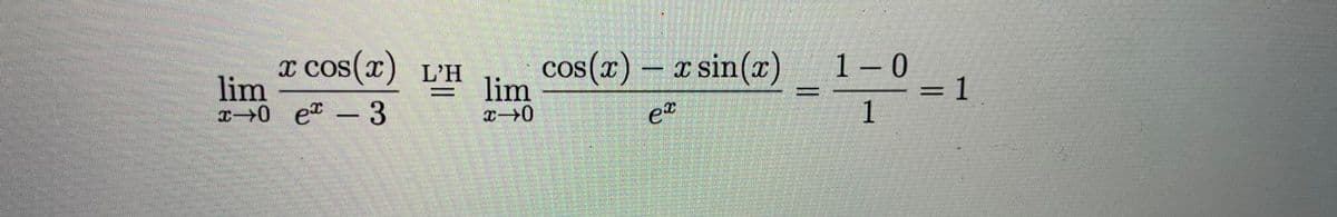 The image contains a mathematical expression demonstrating the use of L'Hôpital's Rule for finding a limit. The steps are shown as follows:

\[
\lim_{x \to 0} \frac{x \cos(x)}{e^x - 3} 
\overset{\text{L'H}}{=} 
\lim_{x \to 0} \frac{\cos(x) - x \sin(x)}{e^x} 
= \frac{1 - 0}{1} 
= 1
\]

Explanation:
- The original limit is \(\lim_{x \to 0} \frac{x \cos(x)}{e^x - 3}\).
- It uses L'Hôpital's Rule, indicated by "L'H", which can be applied since the limit initially results in an indeterminate form 0/0.
- After applying L'Hôpital's Rule, the derivative of the numerator \(x \cos(x)\) is \(\cos(x) - x \sin(x)\), and the derivative of the denominator \(e^x - 3\) is \(e^x\).
- The limit simplifies to \(\lim_{x \to 0} \frac{\cos(x) - x \sin(x)}{e^x}\).
- Evaluating this at \(x = 0\) gives \(\frac{1 - 0}{1} = 1\).