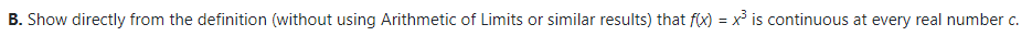 B. Show directly from the definition (without using Arithmetic of Limits or similar results) that f(x) = x° is continuous at every real number c.
