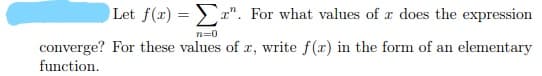 Let f(x) = >r". For what values of r does the expression
n=0
converge? For these values of r, write f(x) in the form of an elementary
function.
