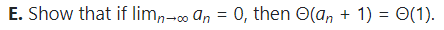 E. Show that if lim,-∞ an = 0, then O(a, + 1) = 0(1).
