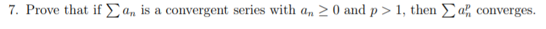 7. Prove that if an is a
convergent series with a, > 0 and p > 1, then a converges.
