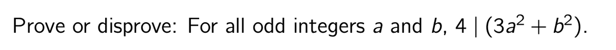 Prove or disprove: For all odd integers a and b, 4 | (3a² + b²).