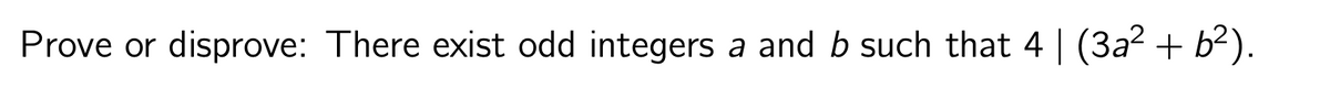 Prove or disprove: There exist odd integers a and b such that 4 | (3a² + b²).