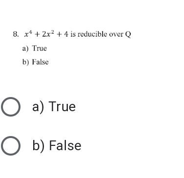 8. x* + 2x? + 4 is reducible over Q
a) True
b) False
O a) True
O b) False
