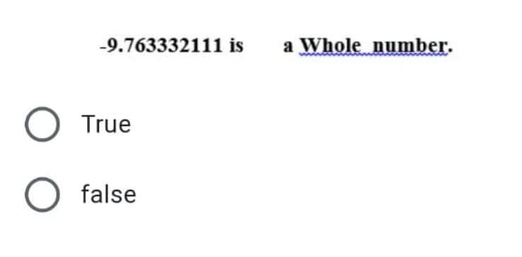 -9.763332111 is a Whole number.
O True
O false