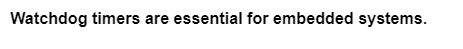 Watchdog timers are essential for embedded systems.