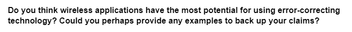 Do you think wireless applications have the most potential for using error-correcting
technology? Could you perhaps provide any examples to back up your claims?