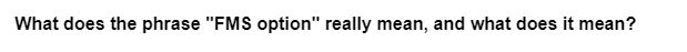 What does the phrase "FMS option" really mean, and what does it mean?