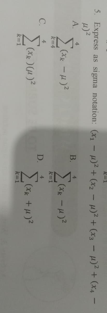 k=1
5. Express as sigma notation: (x )2+ (x2 -H)²+ (x3 - H)² + (x4 -
A.
4
В.
4.
k=4
k=1
С.
4
D.
4.
k=1
k=1
