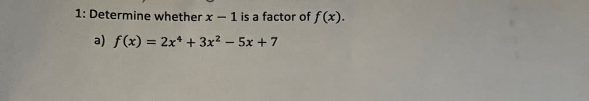 1: Determine whether x - 1 is a factor of f(x).
a) f(x) = 2x² + 3x² - 5x+7