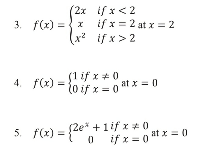 (2x if x <2
if x = 2 at x = 2
(x² if x > 2
3. f(x) =
(1 if x + 0
10 if x = 0°
$2e* + 1 if x # 0
5. f(x) =
%3D
if x = 0 at x = 0
