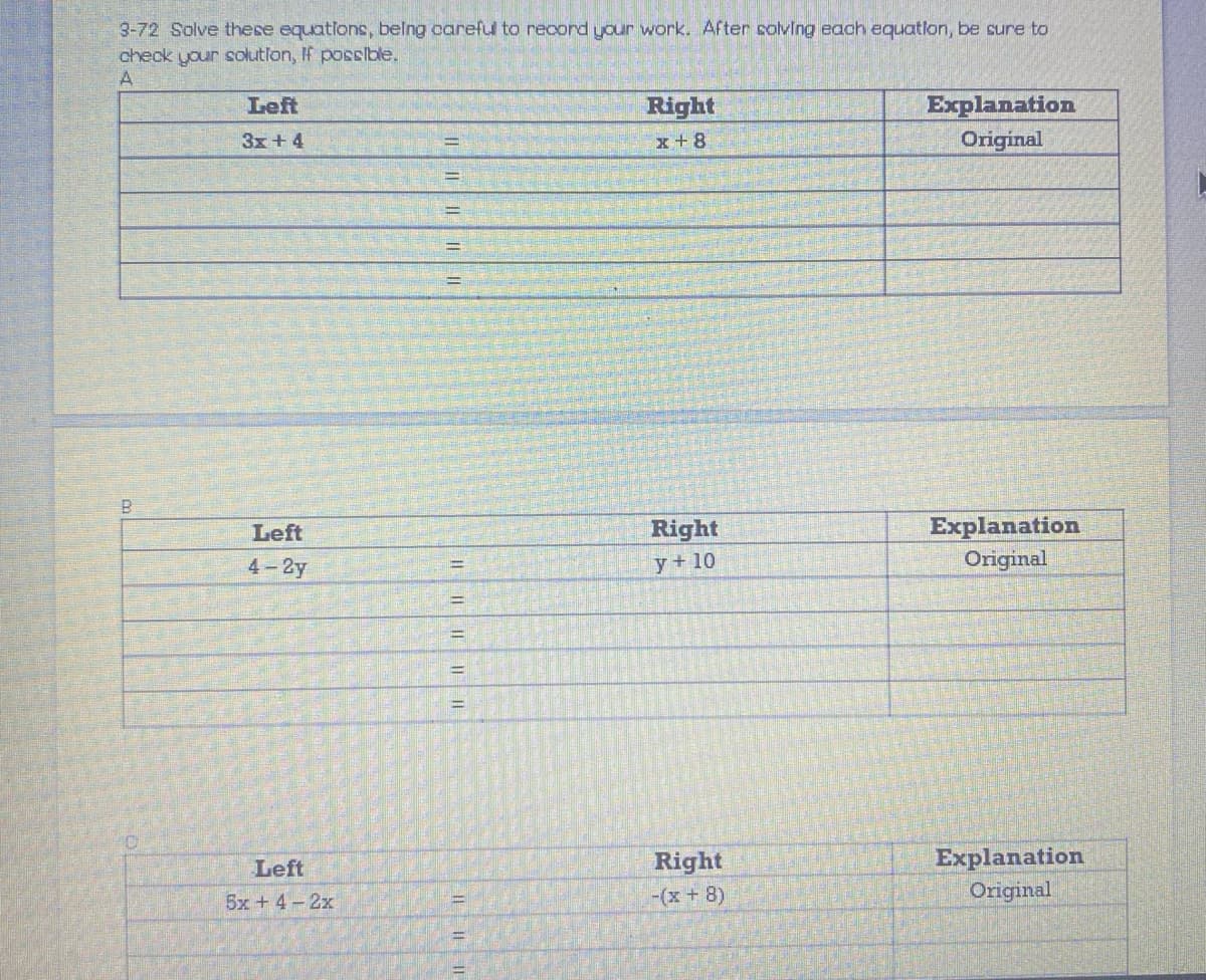 3-72 Solve these equations, belng careful to record your work. After solvIng each equatlon, be sure to
check your solution, If posslble.
Explanation
Original
Left
Right
3x +4
x +8
Explanation
Original
Left
Right
4-2y
y+ 10
%3D
Explanation
Original
Left
Right
5x+ 4-2x
-(x+8)
| I
