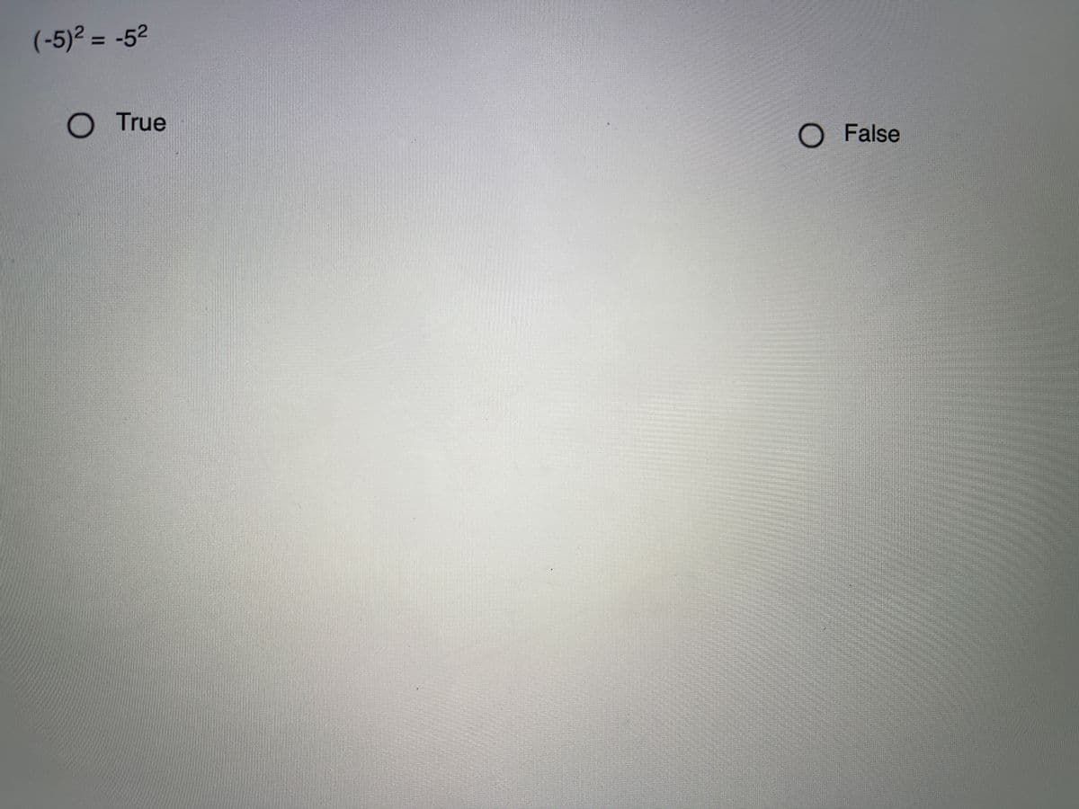 (-5)² = -52
%3D
True
O False
