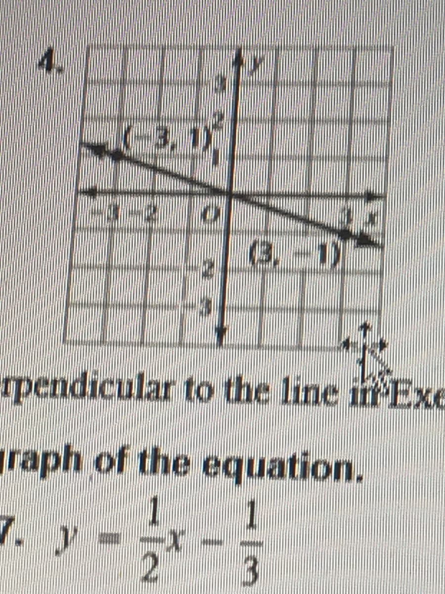 The image contains a graph and some mathematical text.

### Graph Description
- The graph is a coordinate plane with x and y axes, both ranging from -4 to 4.
- A line is drawn on the graph, passing through the points (-2, 1) and (3, 2).
- The point (0, -1) is also labeled on the graph.
- The line seems to have a positive slope, going upward from left to right.

### Text Description
1. **Equation Line**:
   - The line's equation appears to relate to the transformation or characteristics of the graph shown.

2. **Mathematical Expression**:
   - "7. \( y = \frac{1}{2}x - \frac{1}{3} \)"
   - This expression suggests a linear equation that might pertain to analyzing or drawing graphs similar to the one shown.

The rest of the text around the image seems to relate to exercises in algebra or graphing, involving analyzing perpendicular lines or applying transformations to graphs based on given equations.