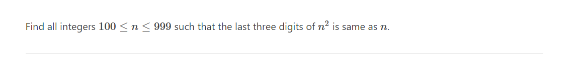 Find all integers 100 ≤ n ≤ 999 such that the last three digits of n² is same as n.