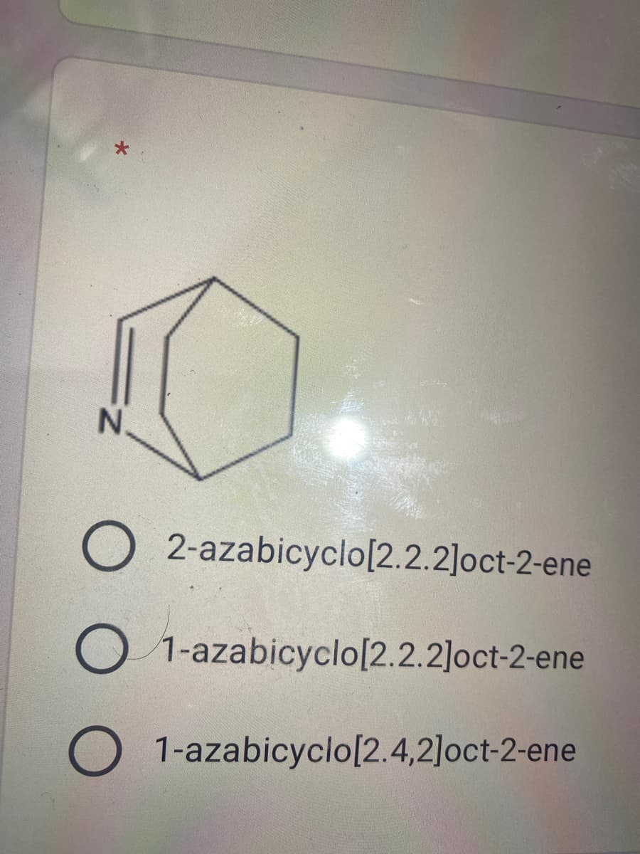 O 2-azabicyclo[2.2.2]oct-2-ene
O 1-azabicyclo[2.2.2]oct-2-ene
1-azabicyclo[2.4,2]oct-2-ene
