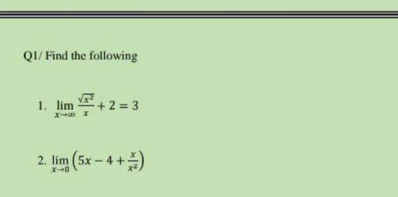 Q1/ Find the following
1. lim
+ 2 = 3
2. lim (5x - 4+
