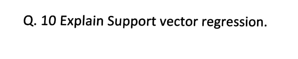 Q. 10 Explain Support vector regression.