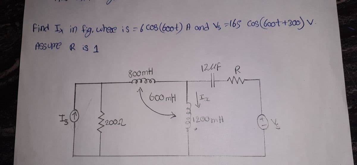 Find I in fig, where is = 6 CoB (600t)A and Vs -165 Cos60ot+300) v.
ASSUME R is 1
12UF R
800mH
600mH
Is
E2002
21200mH
