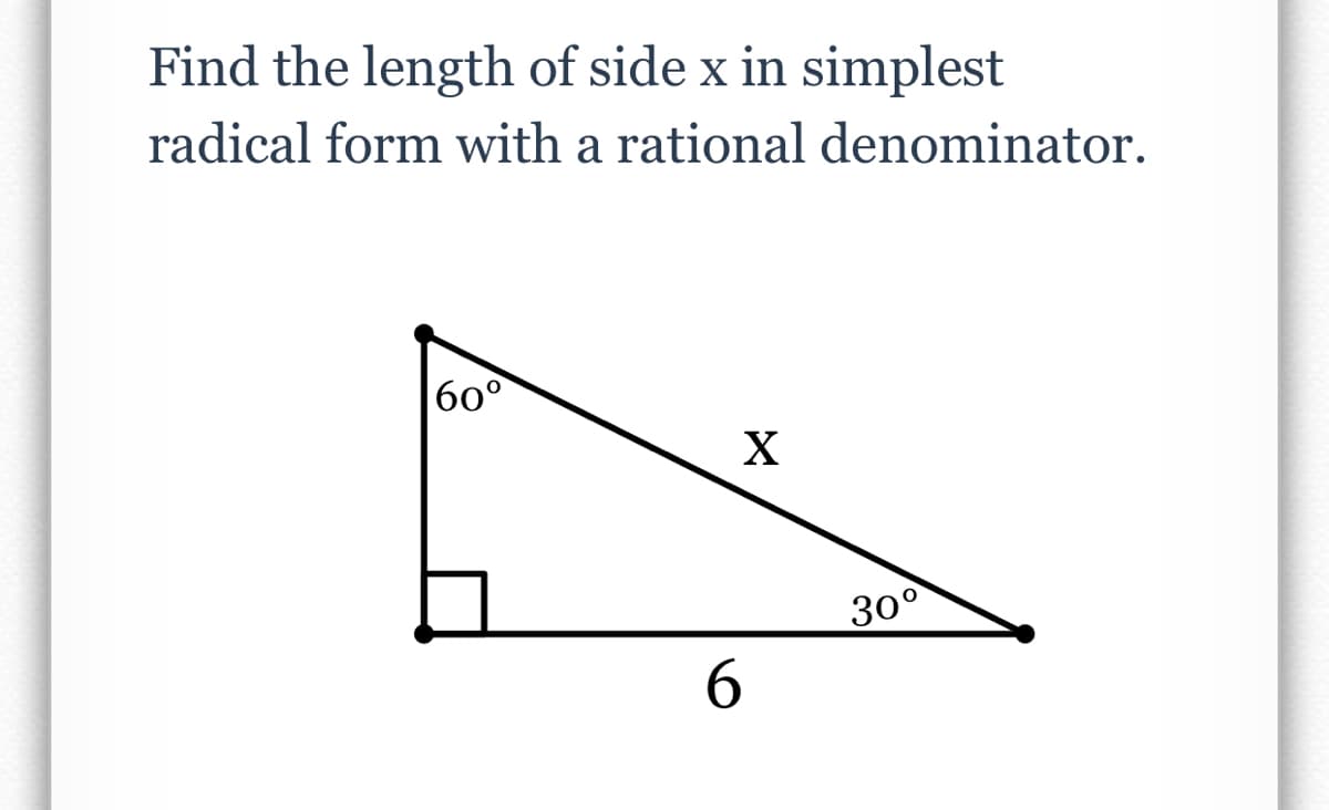 Find the length of side x in simplest
radical form with a rational denominator.
60°
X
30°
6.
