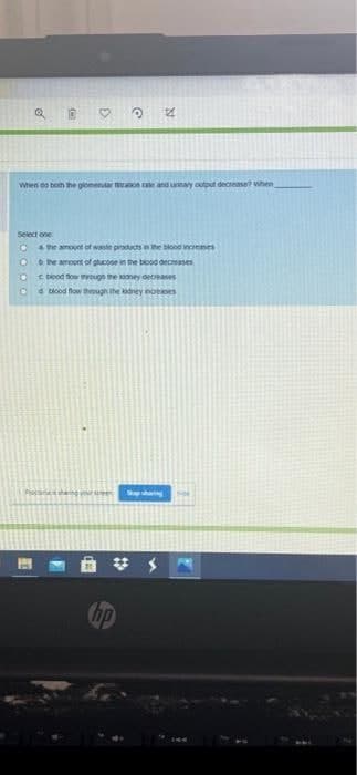 When es ben the gomentar on ae andumary output decrease When
Select one
O he amount of waste products the blood inenes
O De amount of gucose in ne bood decisases
e biood fow t
eugn
the ney decaes
a blcod fow though the ney eotes
Shaing
Chp
