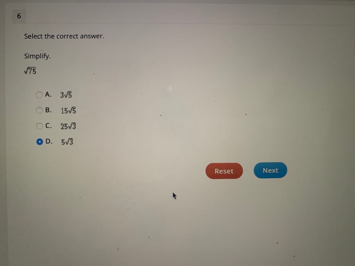 Select the correct answer.
Simplify.
V75
A. 3V5
B. 15V5
OC. 25V3
D. 5/3
Reset
Next
