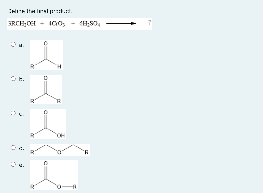 Define the final product.
3RCH2OH + 4C:O; + 6H2SO4
а.
H.
O b.
R
R.
О с.
HO,
O d.
'R
е.
R
0-R
