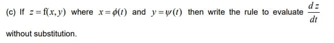 dz
(c) If z= f(x, y) where x= 6(t) and y=w(t) then write the rule to evaluate
dt
without substitution.
