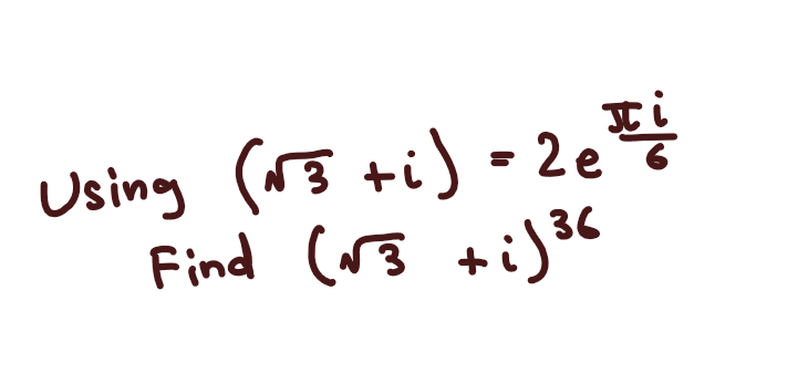 Using (√3 +i) = 2e팡
Find (√3 +i)36