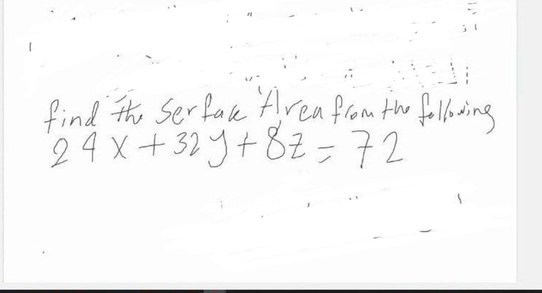 find the Ser fae falleding
Area from Hhe
24 x+32 y+ 82=72
