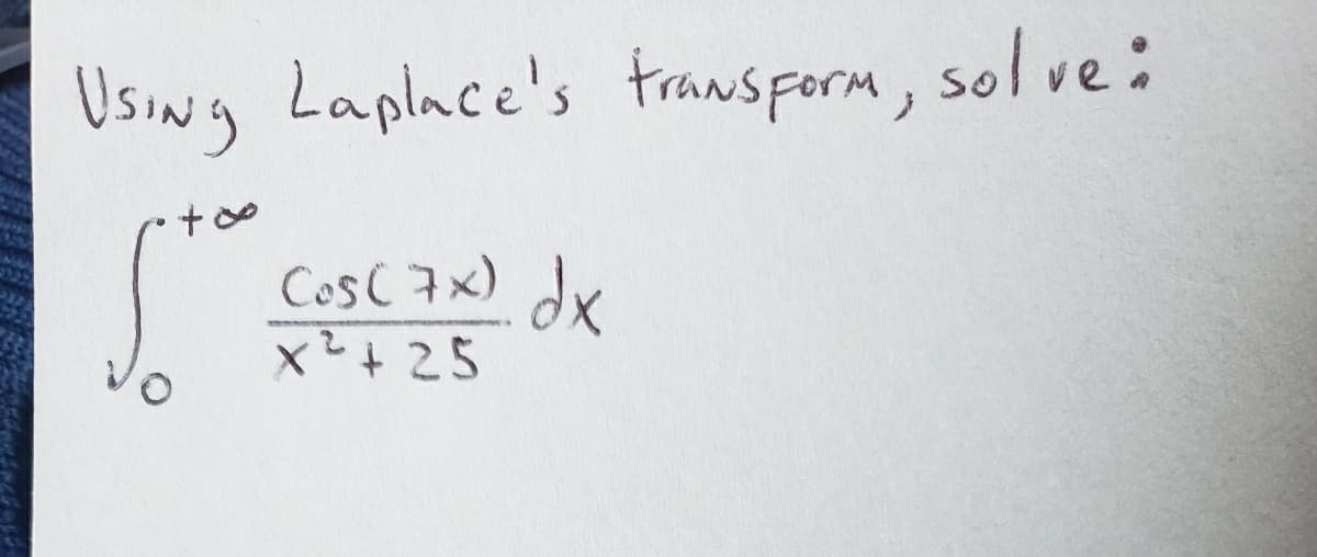 Using Laplace's transform, solve:
•+∞
Cos ( 7x) dx
x²+25