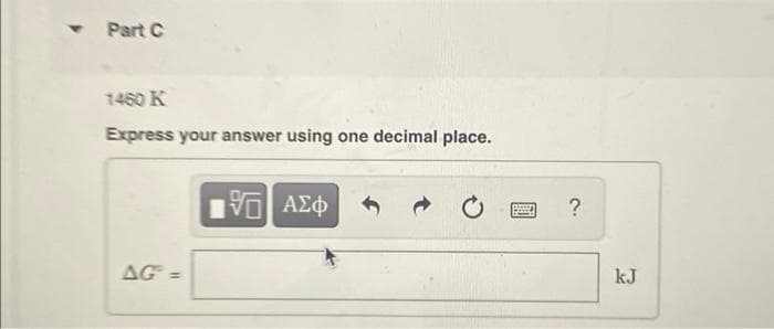 Part C
1460 K
Express your answer using one decimal place.
να ΑΣφ
AG =
kJ
