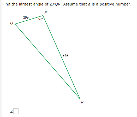 Find the largest angle of APQR. Assume that a is a positive number.
P
29a
970
91a
R

