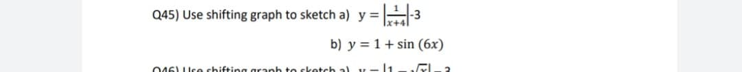 Q45) Use shifting graph to sketch a) y =
-3
b) y = 1+ sin (6x)
046) Use shifting granh to sketch al v.
