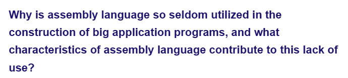 Why is assembly language so seldom utilized in the
construction of big application programs, and what
characteristics
use?
of assembly language contribute to this lack of