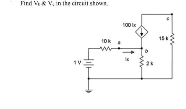 Find Vb & Ve in the circuit shown.
100 Ix
15 k
10 k
a
b
Ix
1 V
2k
