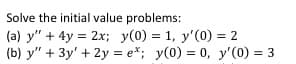 Solve the initial value problems:
(a) y" + 4y = 2x; y(0) = 1, y'(0) = 2
(b) y" + 3y' + 2y = e*; y(0) = 0, y'(0) = 3
